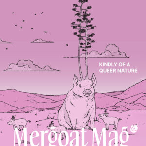 The Mergoat Mag Issue 3 "Kindly of a Queer Nature" cover showing an all-pink monochrome image of a pig with a big tree growing out of its head and three baby pigs running around with tree sprouts coming out of their heads in a spacious mountain scene.