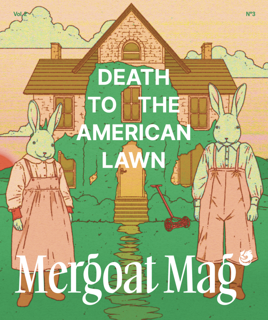 cover of mergoat mag volume 2 issue 2 that reads Death to the American lawn across the front of a technicolor-cotton-candy-richard-scary-esque overgrown old home with two bunnies wearing prairiecore attire. An old rotary lawnmower leans against the facade of the house.